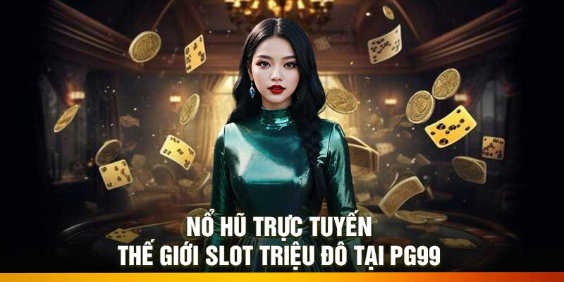 Nổ hũ trực tuyến – Thế giới slot triệu đô tại PG99